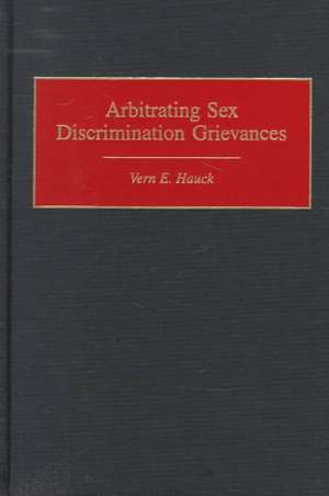 Arbitrating Sex Discrimination Grievances de Vern E. Hauck