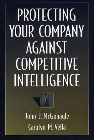 Protecting Your Company Against Competitive Intelligence de John J. McGonagle