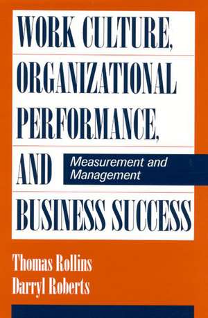 Work Culture, Organizational Performance, and Business Success: Measurement and Management de Darryl Roberts