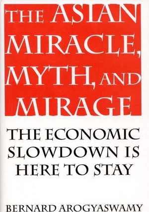 The Asian Miracle, Myth, and Mirage: The Economic Slowdown is Here to Stay de Bernard Arogyaswamy