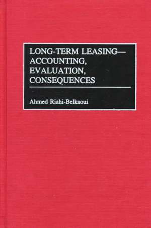 Long-Term Leasing -- Accounting, Evaluation, Consequences de Ahmed Riahi-Belkaoui