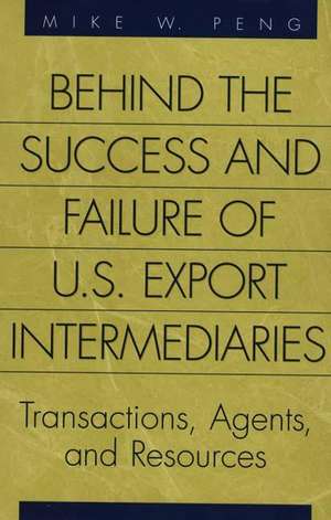 Behind the Success and Failure of U.S. Export Intermediaries: Transactions, Agents, and Resources de Mike Peng