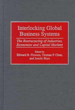 Interlocking Global Business Systems: The Restructuring of Industries, Economies and Capital Markets de Thomas P. Chen