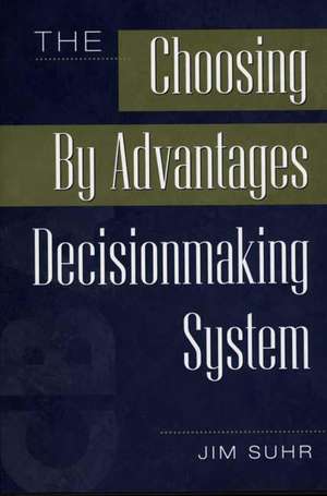 The Choosing By Advantages Decisionmaking System de Jim Suhr