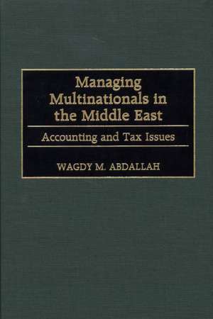 Managing Multinationals in the Middle East: Accounting and Tax Issues de Wagdy M. Abdallah