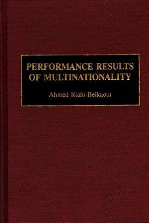 Performance Results of Multinationality de Ahmed Riahi-Belkaoui