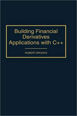 Building Financial Derivatives Applications with C++ de Robert Brooks