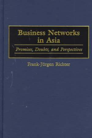 Business Networks in Asia: Promises, Doubts, and Perspectives de Frank-Jürgen Richter