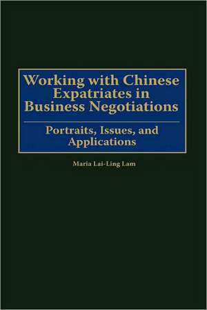 Working with Chinese Expatriates in Business Negotiations: Portraits, Issues, and Applications de Maria Lam