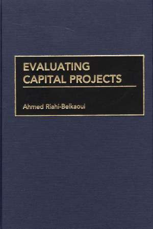 Evaluating Capital Projects de Ahmed Riahi-Belkaoui