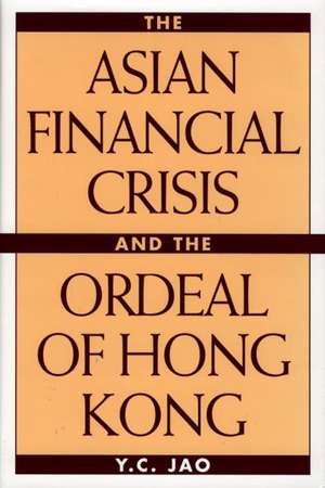 The Asian Financial Crisis and the Ordeal of Hong Kong de Y. C. Jao