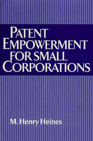 Patent Empowerment for Small Corporations de M. Henry Heines