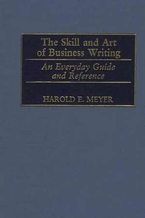 The Skill and Art of Business Writing: An Everyday Guide and Reference de Harold Meyer