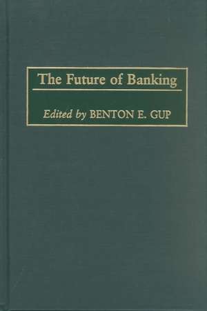 The Future of Banking de Benton E. Gup