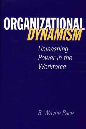 Organizational Dynamism: Unleashing Power in the Workforce de R. Wayne Pace