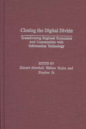 Closing the Digital Divide: Transforming Regional Economies and Communities with Information Technology de Stewart Marshall