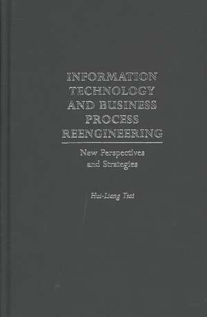 Information Technology and Business Process Reengineering: New Perspectives and Strategies de Hui Liang Tsai