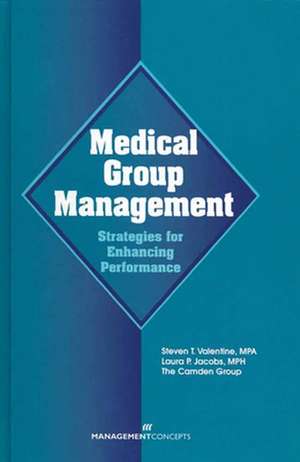 Medical Group Management: Strategies for Enhancing Performance de Steven T. Valentine