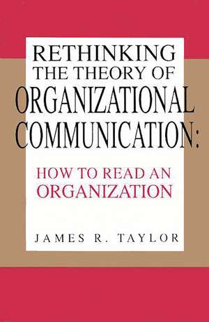 Rethinking the Theory of Organizational Communication: How to Read An Organization de James R. Taylor