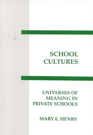 School Cultures: Universes of Meaning in Private Schools de Mary E. Henry