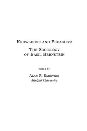 Knowledge and Pedagogy: The Sociology of Basil Bernstein de Alan R. Sadovnik