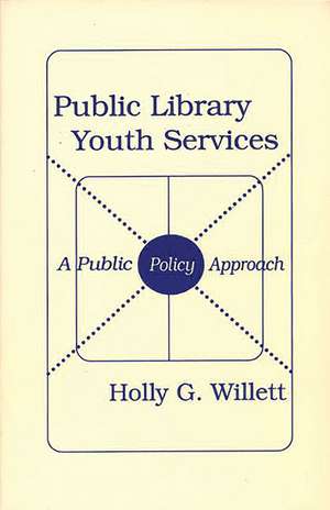 Public Library Youth Services: A Public Policy Approach de Holly G. Willett