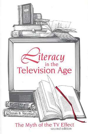 Literacy in the Television Age: The Myth of the TV Effect de Susan B. Neuman