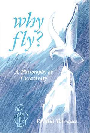 Why Fly?: A Philosophy of Creativity de E. Paul Torrance