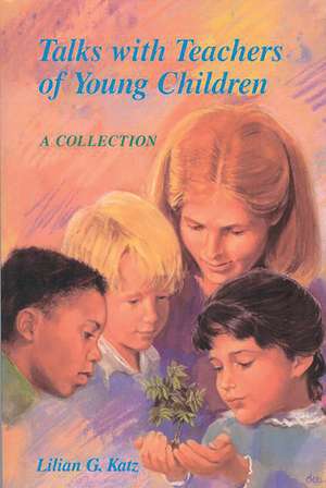 Talks with Teachers of Young Children: A Collection de Lilian G. Katz