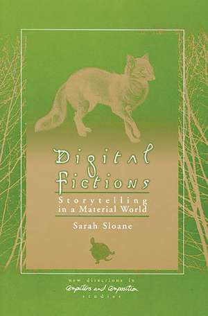 Digital Fictions: Storytelling in a Material World de Sarah Sloane