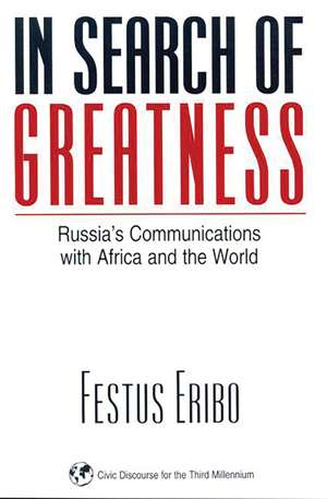 In Search of Greatness: Russia's Communications with Africa and the World de Festus Eribo