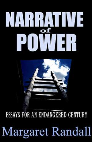 Narrative of Power: Essays for an Endangered Century de Margaret Randall