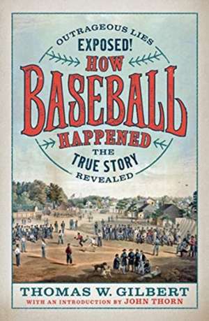 How Baseball Happened de Thomas W. Gilbert