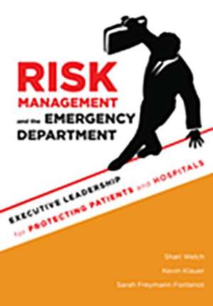 Risk Management and the Emergency Department: Executive Leadership for Protecting Patients and Hospitals de Shari Welch