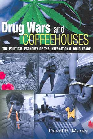 Drug Wars and Coffeehouses: The Political Economy of the International Drug Trade de David R. Mares