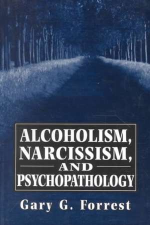 Alcoholism, Narcissism, and Psychopathology de Gary Forrest