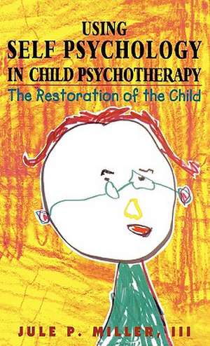 Using Self Psychology in Child Psychotherapy de Jule P. Miller