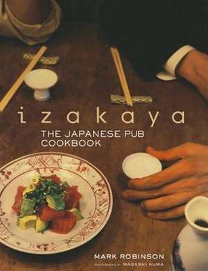 Izakaya: The Japanese Pub Cookbook de Mark Robinson