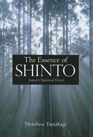 The Essence of Shinto: Japan's Spiritual Heart de Motohisa Yamakage