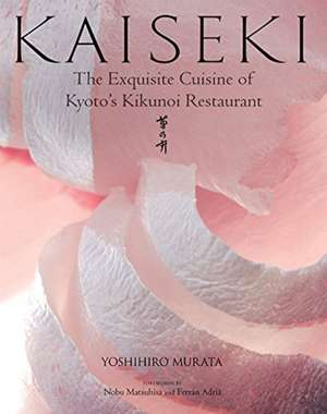 Kaiseki: The Exquisite Cuisine of Kyoto's Kikunoi Restaurant de Yoshihiro Murata