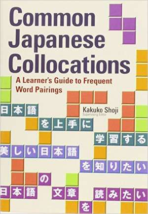 Common Japanese Collocations: A Learner's Guide to Frequent Word Pairings de Kakuko Shoji