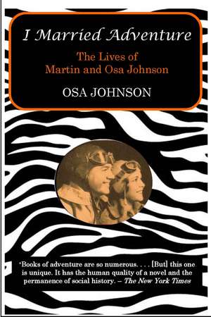 I Married Adventure: The Lives of Martin and Osa Johnson de Osa Johnson