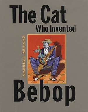 The Cat Who Invented Bebop de Marshall Arisman