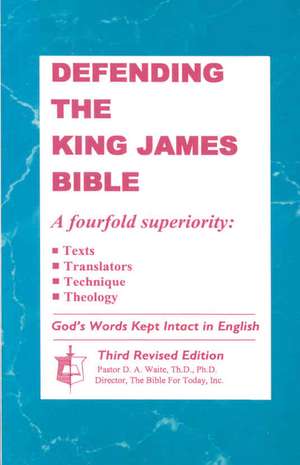 Defending the King James Bible de Th D. Ph. D. Dr D. a. Waite