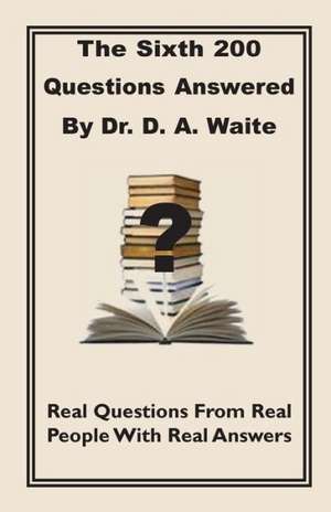 The Sixth 200 Question Answered by Dr. D.A. Waite de D. a. Waite