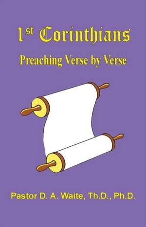 1 Corinthians, Preaching Verse by Verse de D. A. Waite