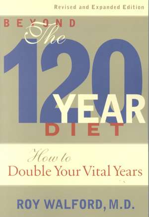 Beyond the 120 Year Diet: How to Double Your Vital Years de Roy Walford, M.D.