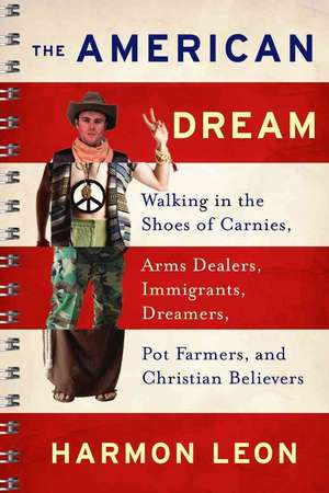 The American Dream: Walking in the Shoes of Carnies, Arms Dealers, Immigrant Dreamers, Pot Farmers, and Christian Believers de Harmon Leon