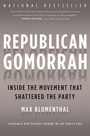 Republican Gomorrah: Inside the Movement that Shattered the Party de Max Blumenthal