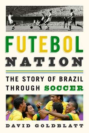 Futebol Nation: The Story of Brazil through Soccer de David Goldblatt